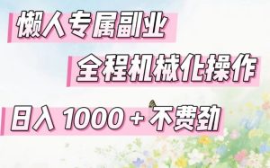 懒人专属副业，全程机械化操作，日入1k+操作简单，不费劲【揭秘】-21资源库