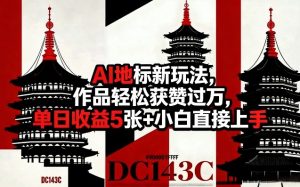 AI地标新玩法，作品轻松获赞过万，单日收益5张+小白直接上手-21资源库