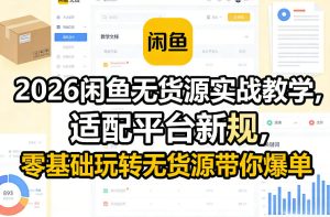2026闲鱼无货源实战教学，适配平台新规，零基础玩转无货源带你爆单-21资源库