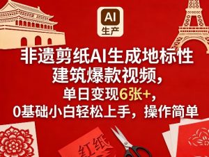 非遗剪纸AI生成地标性建筑爆款视频，单日变现6张+，0基础小白轻松上手，操作简单-21资源库