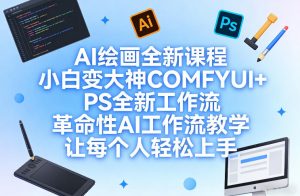 AI绘画全新课程，小白变大神COMFYUI+PS全新工作流，革命性AI工作流教学，让每个人轻松上手-21资源库