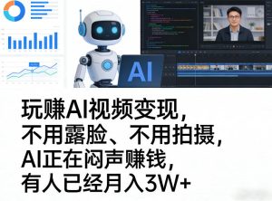 玩賺AI视频变现，不用露脸、不用拍摄，AI正在闷声賺钱，有人已经月入3W+-21资源库