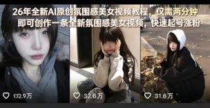 26年全新AI原创氛围感美女视频教程，仅需两分钟即可创作一条全新氛围感美女视频，快速起号涨粉-21资源库