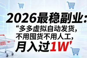2026最稳副业：多多虚拟自动发货，不用囤货不用人工，月入过1W【揭秘】-21资源库