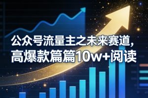 公众号流量主之未来赛道，高爆款篇篇10w+阅读-21资源库