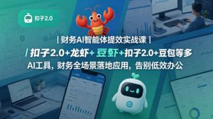 财务AI智能体提效实战课｜扣子2.0+龙虾+豆包等多AI工具，财务全场景落地应用，告别低效办公-21资源库