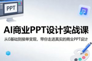 AI商业PPT设计实战课，从0基础到接单变现，带你走进真实的商业PPT设计-21资源库