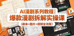 AI漫剧系列教程｜爆款漫剧拆解实操课（剧本+图片+视频全流程）-21资源库