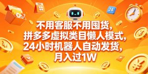 不用客服不用囤货,拼多多虚拟类目懒人模式,24小时机器人自动发货,月入过1W【揭秘】-21资源库