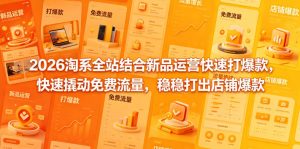 2026淘系全站结合新品运营快速打爆款,快速撬动免费流量,稳稳打出店铺爆款(更新5月12日)-21资源库