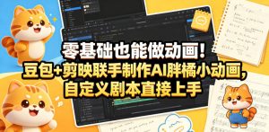 零基础也能做动画！豆包+剪映联手制作AI胖橘小动画，自定义剧本直接上手-21资源库