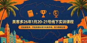 美客多26年1月20-21号线下实训课程，挖金美客多，开拓高增长潜力拉美市场，助力稳健出海-21资源库