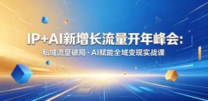 IP+AI新增长流量开年峰会:私域流量破局・AI赋能全域变现实战课-21资源库