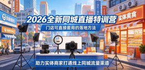 2026全新同城直播特训营,门店可直接套用的落地方法,助力实体商家打通线上同城流量渠道-21资源库