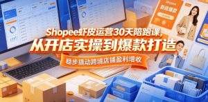 Shopee虾皮运营30天陪跑课,从开店实操到爆款打造,稳步撬动跨境店铺盈利增收-21资源库