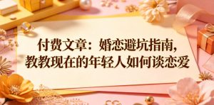 付费文章:婚恋避坑指南,教教现在的年轻人如何谈恋爱-21资源库