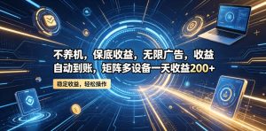 不养机,保底收益,无限广告,收益自动到账,矩阵多设备一天收益200+【揭秘】-21资源库