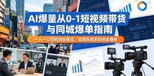 AI爆量从0-1短视频带货与同城爆单指南,一人一公司轻创业模式,实现低成本轻创业增收-21资源库