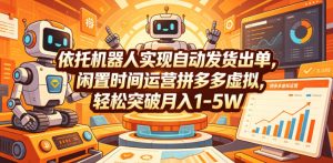 依托机器人实现自动发货出单,闲置时间运营拼多多虚拟,轻松突破月入1-5W【揭秘】-21资源库