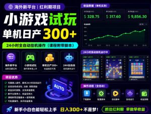海外新平台，小游戏试玩，单机日产300+，24小时全自动挂G操作（课程附带脚本）【揭秘】-21资源库