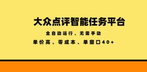 大众点评智能任务平台,全自动运行、无需手动,单价高、零成本、单窗口40+【揭秘】-21资源库