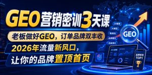 GEO营销密训3天课,老板做好GEO,订单品牌双丰收,2026年流量新风口,让你的品牌置顶首页-21资源库