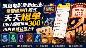 闲鱼电影票新玩法:全自动操作模式,天天爆单,0投入稳定进账300+,小白也能快速上手【揭秘】-21资源库