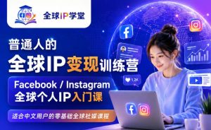 普通人的全球IP变现训练营，Facebook/Instagram全球个人IP入门课，零基础全球社媒课程-21资源库