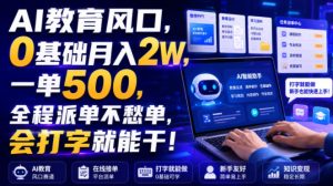 AI教育风口,0基础月入2W,一单500,全程派单不愁单,会打字就能干!【揭秘】-21资源库