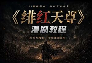 绯红天尊AI漫剧系统教程｜从零入门到精通，工具运用+剧本创作+爆款逻辑+提示词素材+镜头剪辑，全套爆款漫剧落地实战课-21资源库
