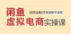 26年闲鱼虚拟电商实操课，新手小白也能带你玩转闲鱼，轻松日入四位数-21资源库