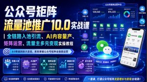 公众号矩阵流量池推广10.0实战课|全链路入池引流、AI内容量产、矩阵运营、流量主多元变现实操教程-21资源库