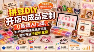 拼豆DIY开店与成品定制0基础入门课,新手也能快速掌握全流程,轻松开启拼豆创业路-21资源库