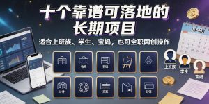 十个靠谱可落地的长期项目,适合上班族、学生、宝妈,也可全职网创操作【揭秘】-21资源库