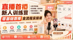 直播首播新人训练营｜从账号搭建、实名橱窗、活跃涨粉到接流量留人、突破个位数直播间，零基础首播全流程实操课-21资源库