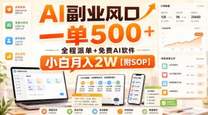 AI副业风口，一单500+，全程派单+免费AI软件，小白月入2W【附SOP】【揭秘】-21资源库