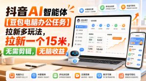 抖音AI智能体【豆包电脑办公任务】拉新多玩法,拉新一个15米,无需剪辑,无脑收益-21资源库