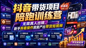 抖音带货项目陪跑训练营,无需真人出镜,新手照着操作就能产出带货短视频(更新0811)-21资源库