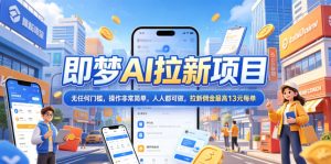 2026年即梦AI拉新项目最新玩法,无任何门槛,操作非常简单,人人都可做,拉新佣金最高13米每单(更新08月07日)-21资源库