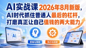 AI实战课2026年8月新版,AI时代抓住普通人最后的杠杆,打磨真正让自己值钱的两大能力-21资源库