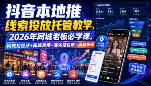 抖音本地推线索投放托管教学,2026年同城老板必学课,同城短视频+同城直播+实体店投放+问题答疑-21资源库