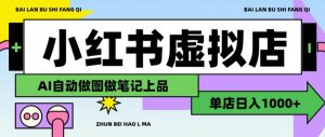 用AI辅助开一家日入1000+的小红书虚拟店铺,布局搜索流量长期稳定变现【揭秘】-21资源库