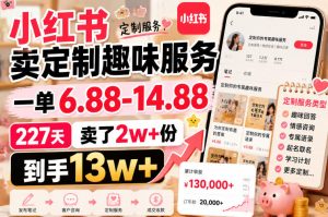 小红书卖定制趣味服务，一单6.88-14.88，227天卖了2w+份，到手13w+-21资源库