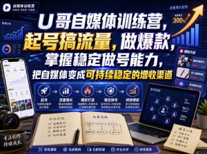 U哥自媒体训练营,起号搞流量,做爆款,掌握稳定做号能力,把自媒体变成可持续稳定的增收渠道-21资源库
