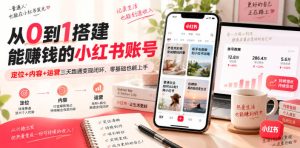 从0到1搭建能賺钱的小红书账号,定位+内容+运营三天跑通变现闭环-21资源库